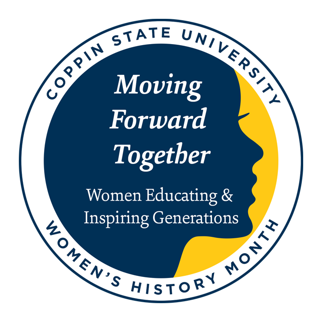 Coppin State University Women's History Month. Moving forward together. Women Educating and Inspiring Generations.