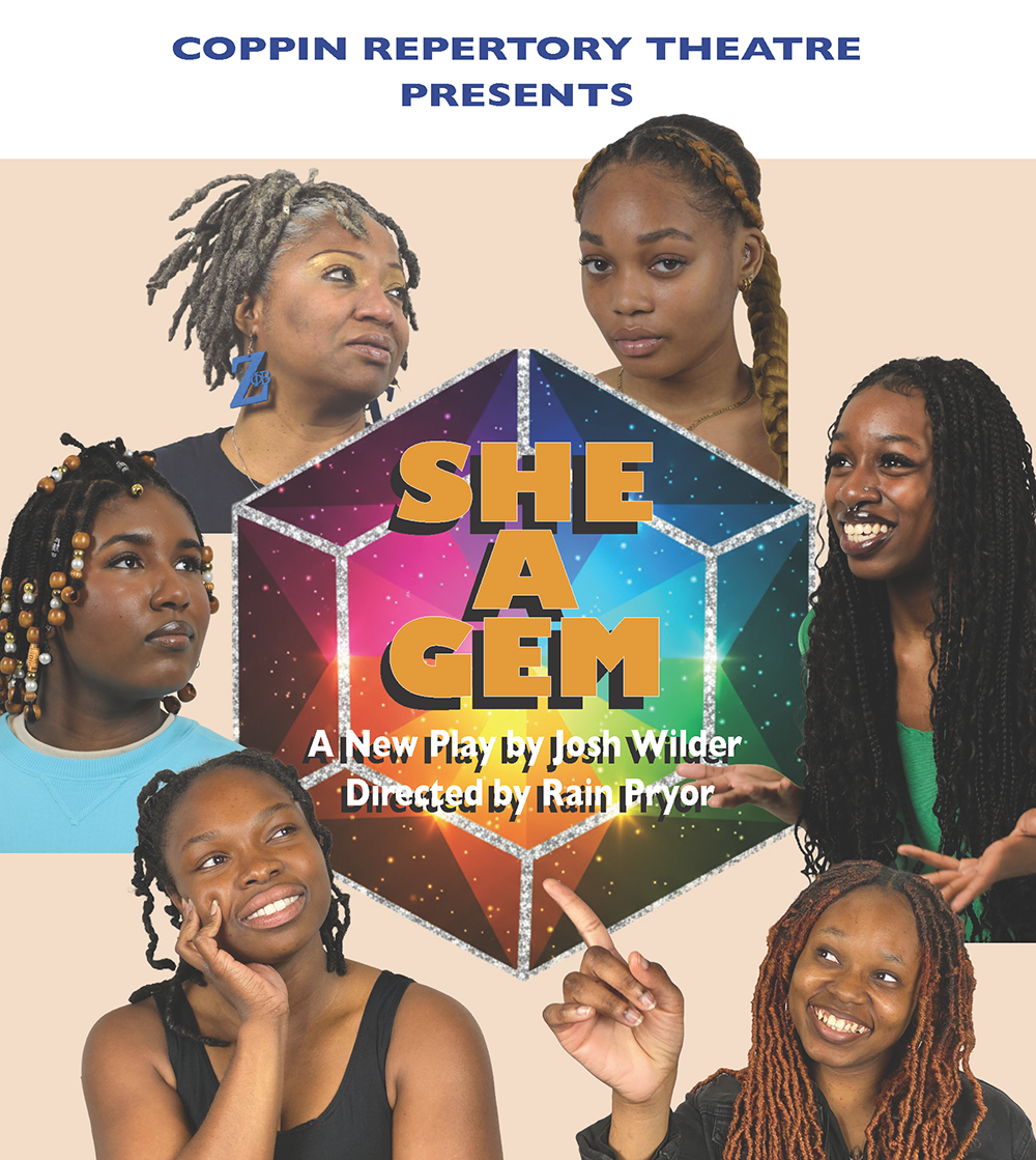 Coppin Repertory Theatre presents She A Gem. A New Play by Josh Wilder. Directed by Rain Pryor.